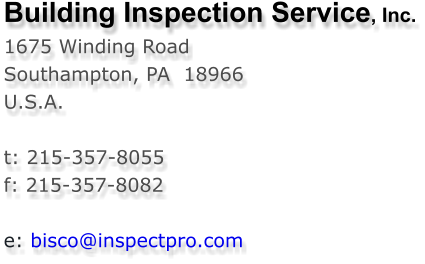 Building Inspection Service, Inc. 1675 Winding Road Southampton, PA  18966 U.S.A.  t: 215-357-8055 f: 215-357-8082  e: bisco@inspectpro.com